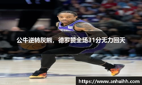 公牛逆转灰熊，德罗赞全场31分无力回天