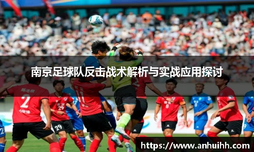 南京足球队反击战术解析与实战应用探讨